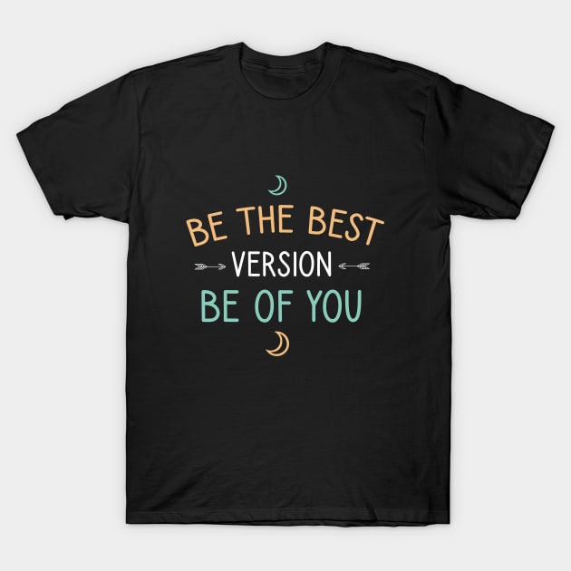 Be the best version be of you T-Shirt by cypryanus